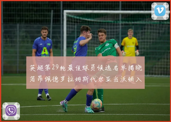 英超第29轮最佳球员候选名单揭晓若昂佩德罗拉姆斯代尔亚当沃顿入围