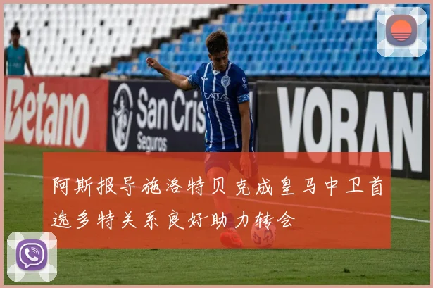 阿斯报导施洛特贝克成皇马中卫首选多特关系良好助力转会