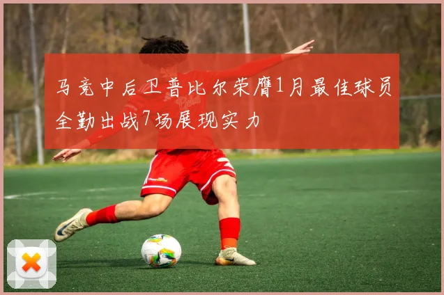 马竞中后卫普比尔荣膺1月最佳球员全勤出战7场展现实力
